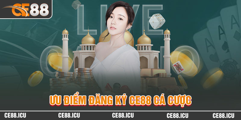 Ưu điểm đăng ký nhà cái CE88 tham gia cá cược