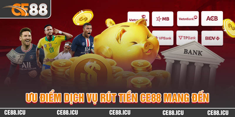 Ưu điểm dịch vụ rút tiền CE88 mang đến